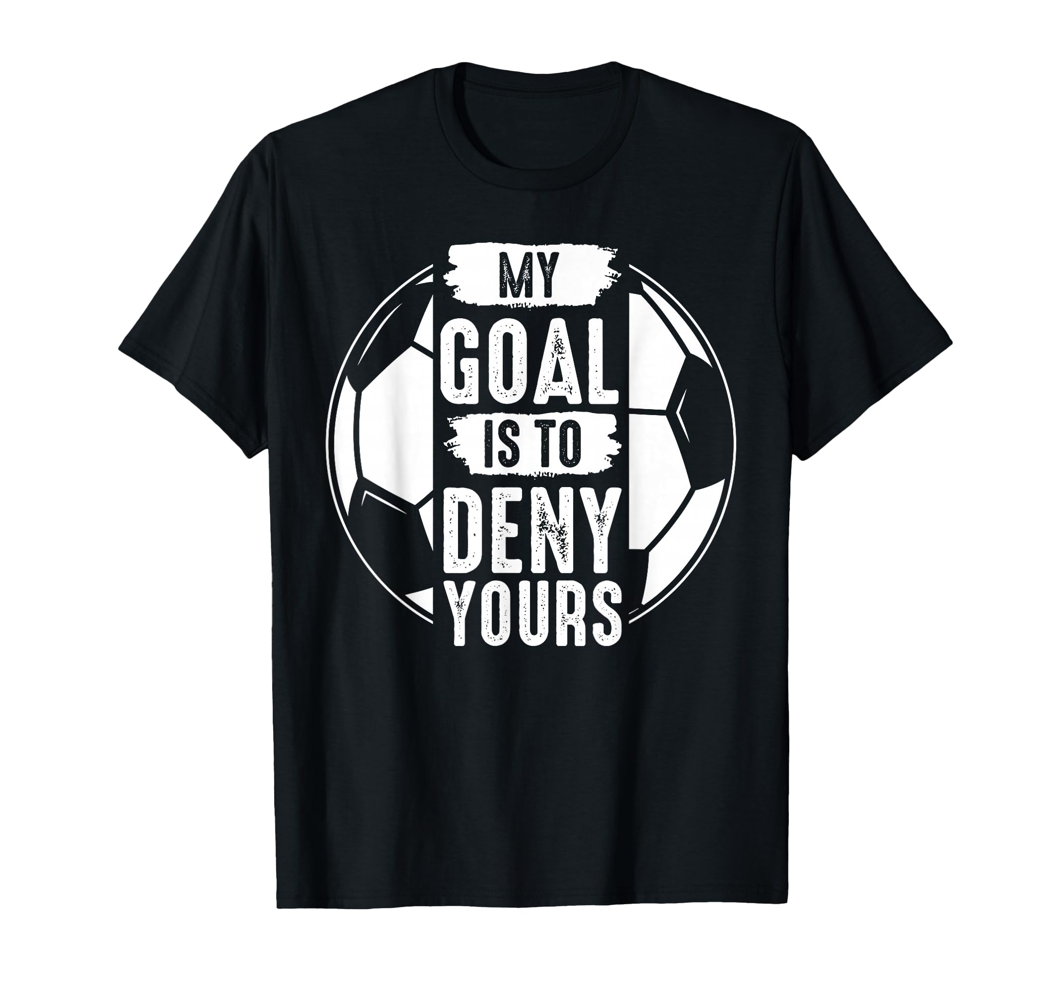 My Goal Is To Deny Yours Soccer T-Shirt - Custom Art Print for Adults - T-Shirt, Sweatshirt, Hoodie