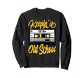 Keeping It Old School 80S 90S Sweatshirt - Streetwear Style Unisex - T-Shirt, Sweatshirt, Hoodie