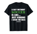 Day Without Soccer Ball Goalkeeper Coach T-Shirt - Trendy Graphic Unisex - T-Shirt, Sweatshirt, Hoodie