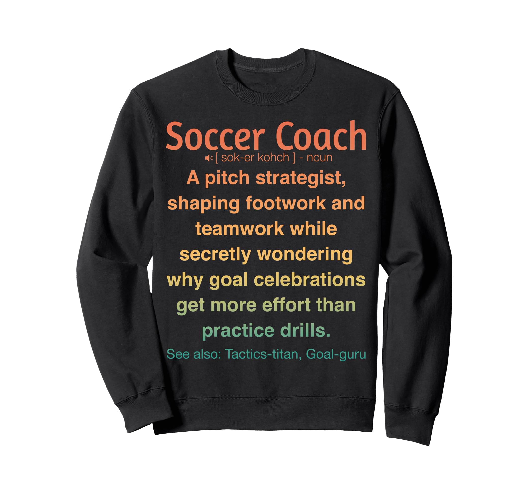 Funny Soccer Coach Sweatshirt - Graphic Print Men Women - T-Shirt, Sweatshirt, Hoodie