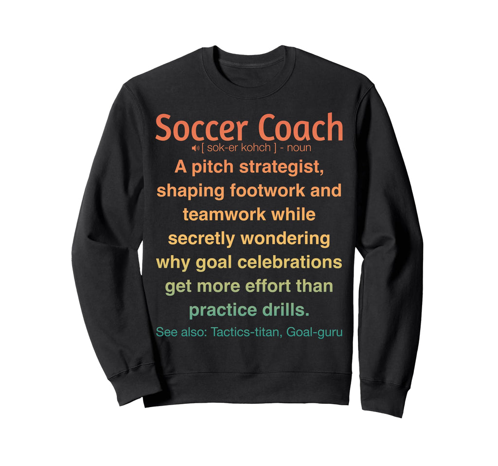 Funny Soccer Coach Sweatshirt - Novelty Apparel Men Women - T-Shirt, Sweatshirt, Hoodie