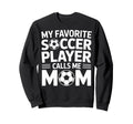 My Favorite Soccer Player Calls Me Sweatshirt - Graphic Print for Adults - T-Shirt, Sweatshirt, Hoodie