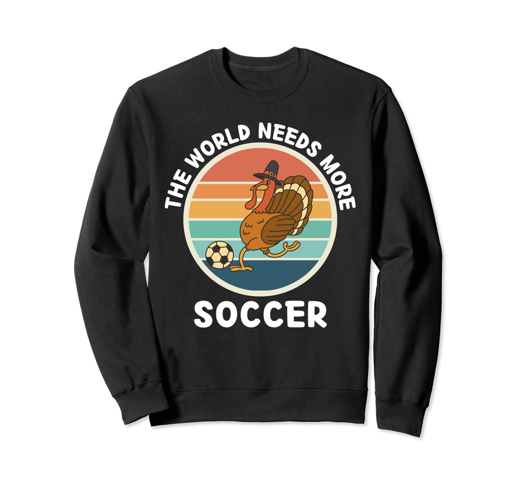 Turkey Bird World Needs More Soccer Sweatshirt - Unique Graphic Unisex - T-Shirt, Sweatshirt, Hoodie