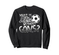 What Is Life Without Goals Funny Sweatshirt - Fun Novelty Design Men Women - T-Shirt, Sweatshirt, Hoodie