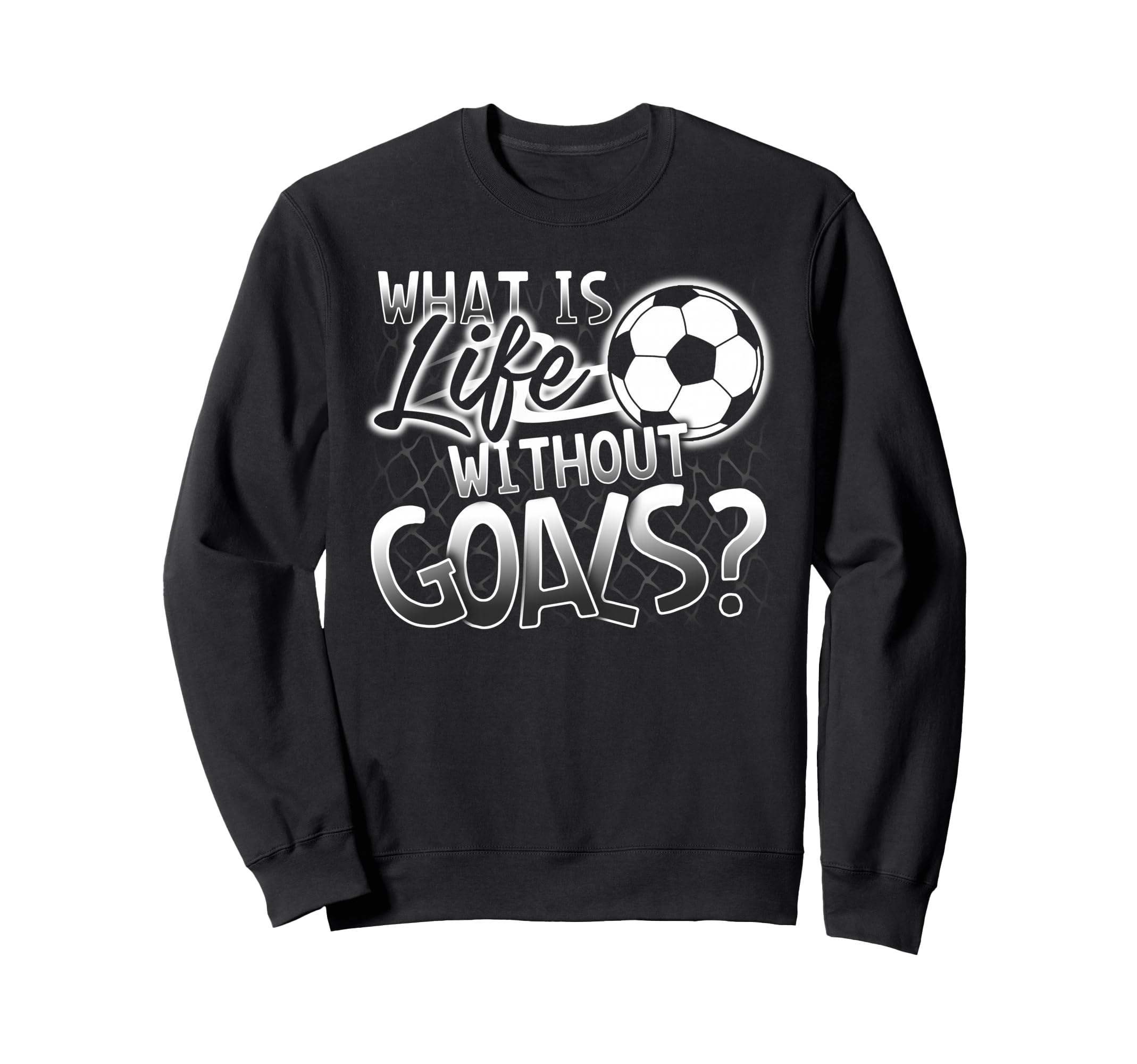 What Is Life Without Goals Funny Sweatshirt - Fun Novelty Design Men Women - T-Shirt, Sweatshirt, Hoodie