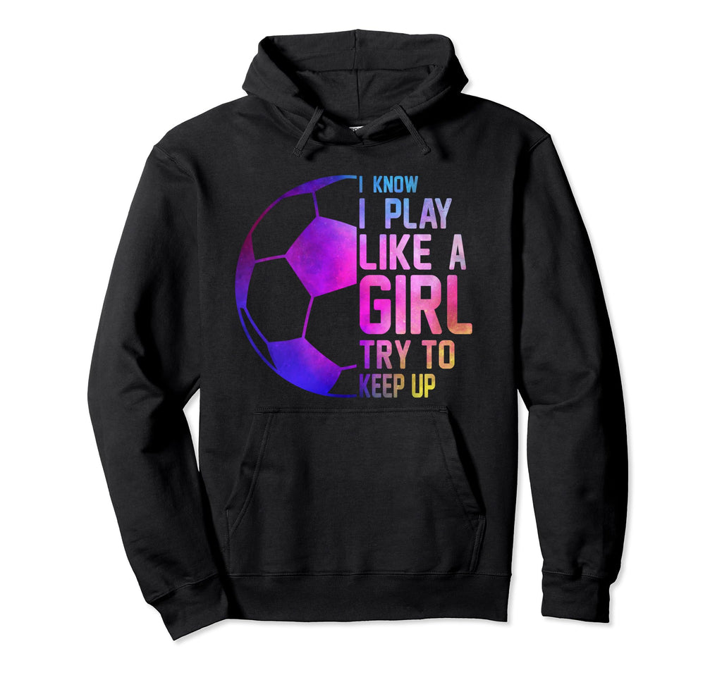Colorful Teens I Know I Play Like Soccer Hoodie - Novelty Apparel Unisex - T-Shirt, Sweatshirt, Hoodie