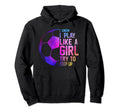 Colorful Teens I Know I Play Like Soccer Hoodie - Novelty Apparel Unisex - T-Shirt, Sweatshirt, Hoodie