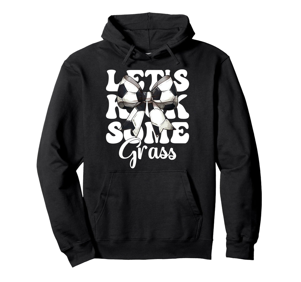 Lets Kick Some Grass Soccer Hoodie - Casual Everyday Wear Men Women - T-Shirt, Sweatshirt, Hoodie