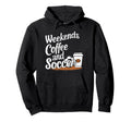 Weekends Coffee And Soccer Fun Soccer Hoodie - Novelty Apparel for Adults - T-Shirt, Sweatshirt, Hoodie