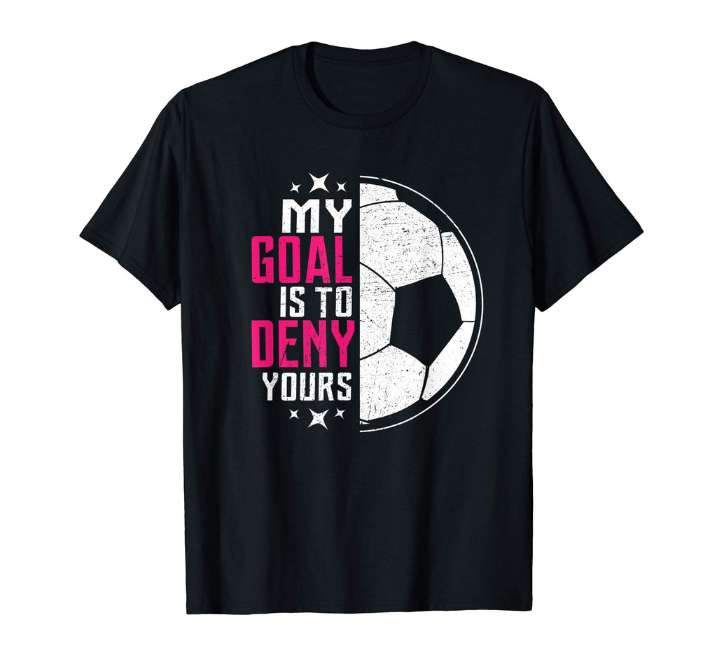 My Goal Is To Deny Yours Soccer Shirts T-Shirt - Aesthetic Graphic Unisex - T-Shirt, Sweatshirt, Hoodie