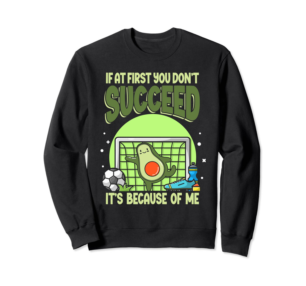 Soccer Player If First You Dont Sweatshirt - Novelty Apparel for Adults - T-Shirt, Sweatshirt, Hoodie