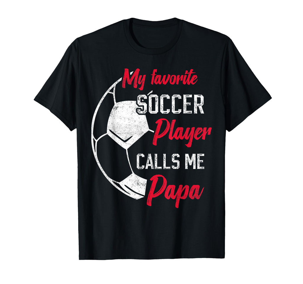 My Favorite Soccer Player Calls Me Papa T-Shirt - Unique Graphic Men Women - T-Shirt, Sweatshirt, Hoodie
