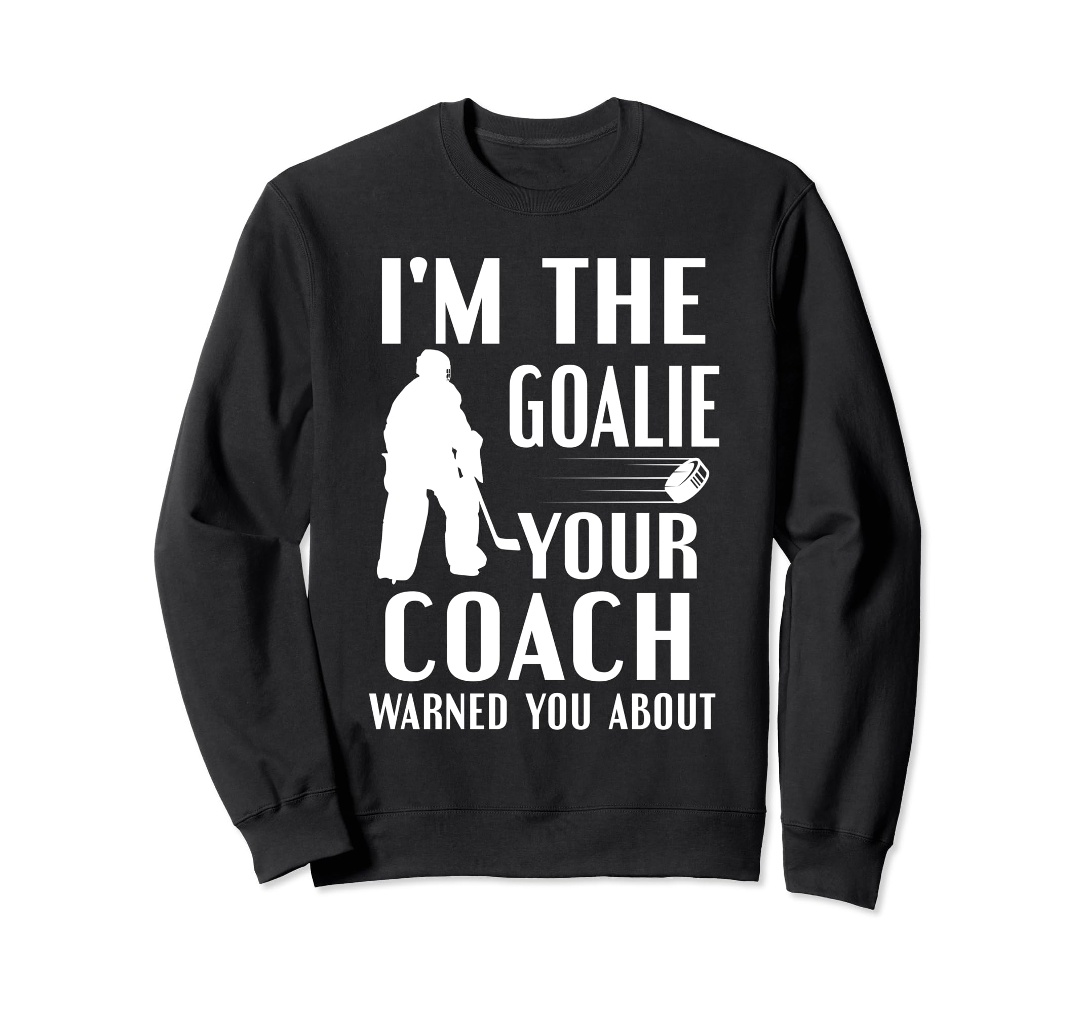 Im Goalie Your Coach Warned Funny Sweatshirt - Aesthetic Graphic Unisex - T-Shirt, Sweatshirt, Hoodie