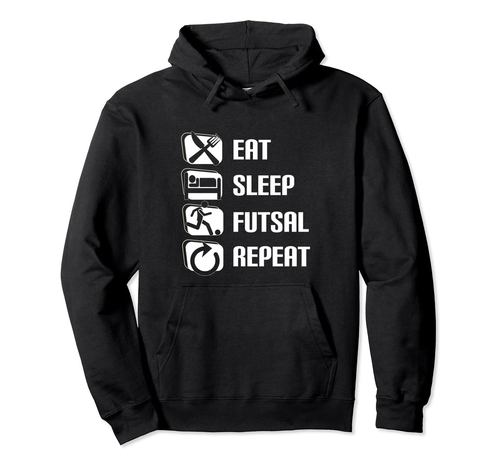 Eat Sleep Futsal Repeat Funny Futsal Hoodie - Trendy Graphic Men Women - T-Shirt, Sweatshirt, Hoodie