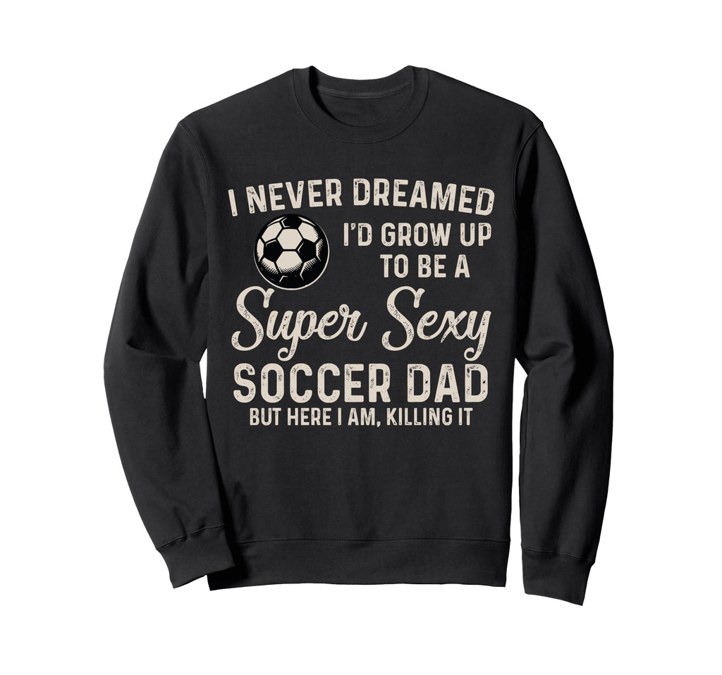 I Never Dreamed Id Grow Up To Be Sweatshirt - Trendy Graphic for Adults - T-Shirt, Sweatshirt, Hoodie