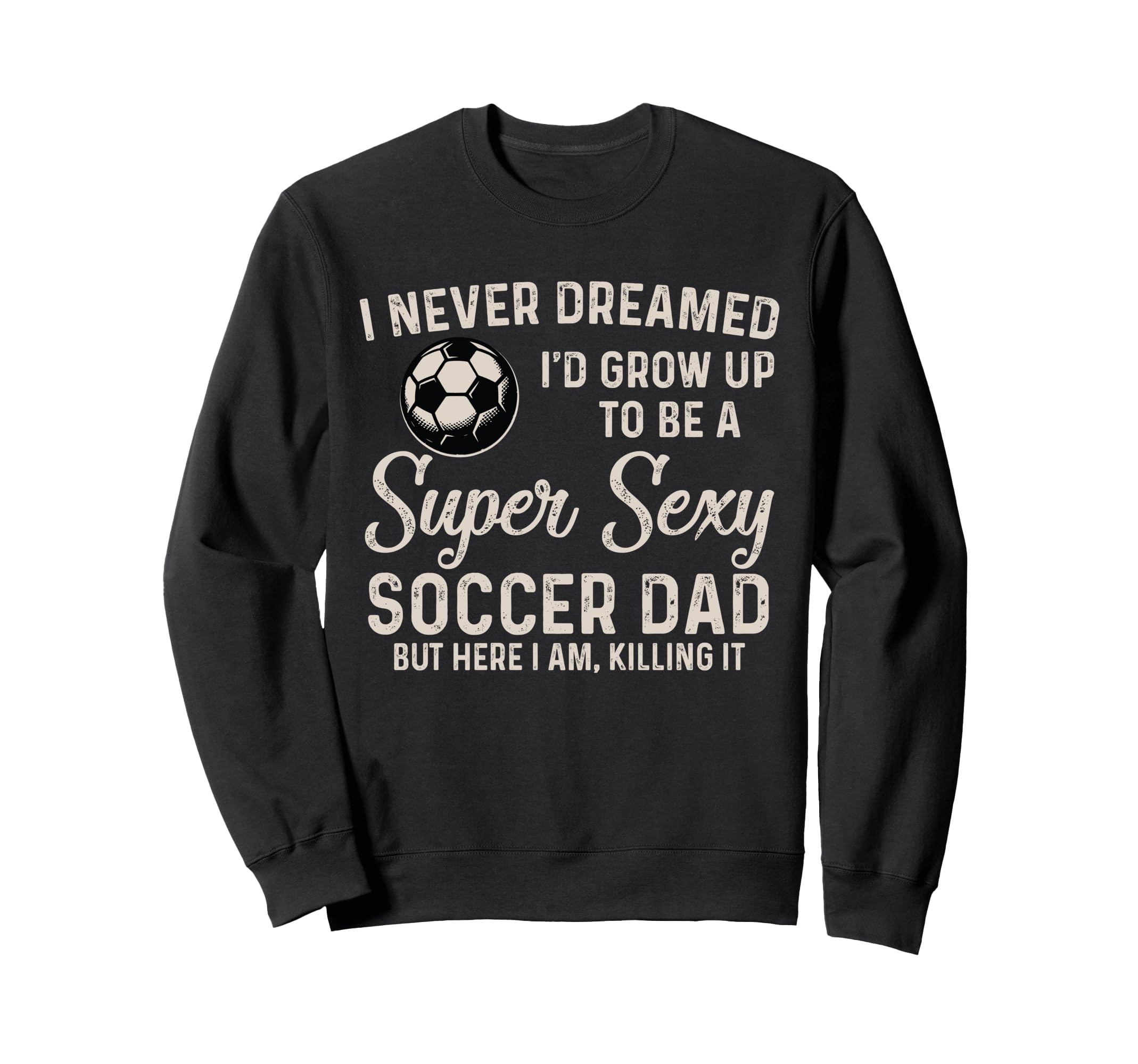 I Never Dreamed Id Grow Up To Be Sweatshirt - Trendy Graphic for Adults - T-Shirt, Sweatshirt, Hoodie