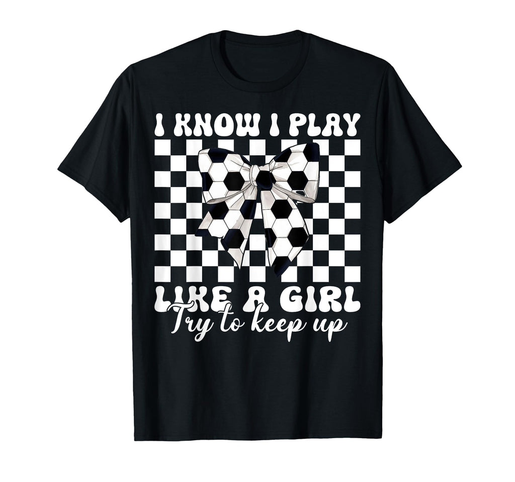 Soccer Coquette I Know I Play Like T-Shirt - Trendy Graphic Men Women - T-Shirt, Sweatshirt, Hoodie