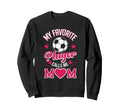 Soccer Mom My Favorite Player Sweatshirt - Custom Art Print Men Women - T-Shirt, Sweatshirt, Hoodie