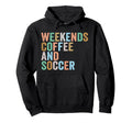 Weekends Coffee And Soccer Funny Soccer Hoodie - Streetwear Style Unisex - T-Shirt, Sweatshirt, Hoodie