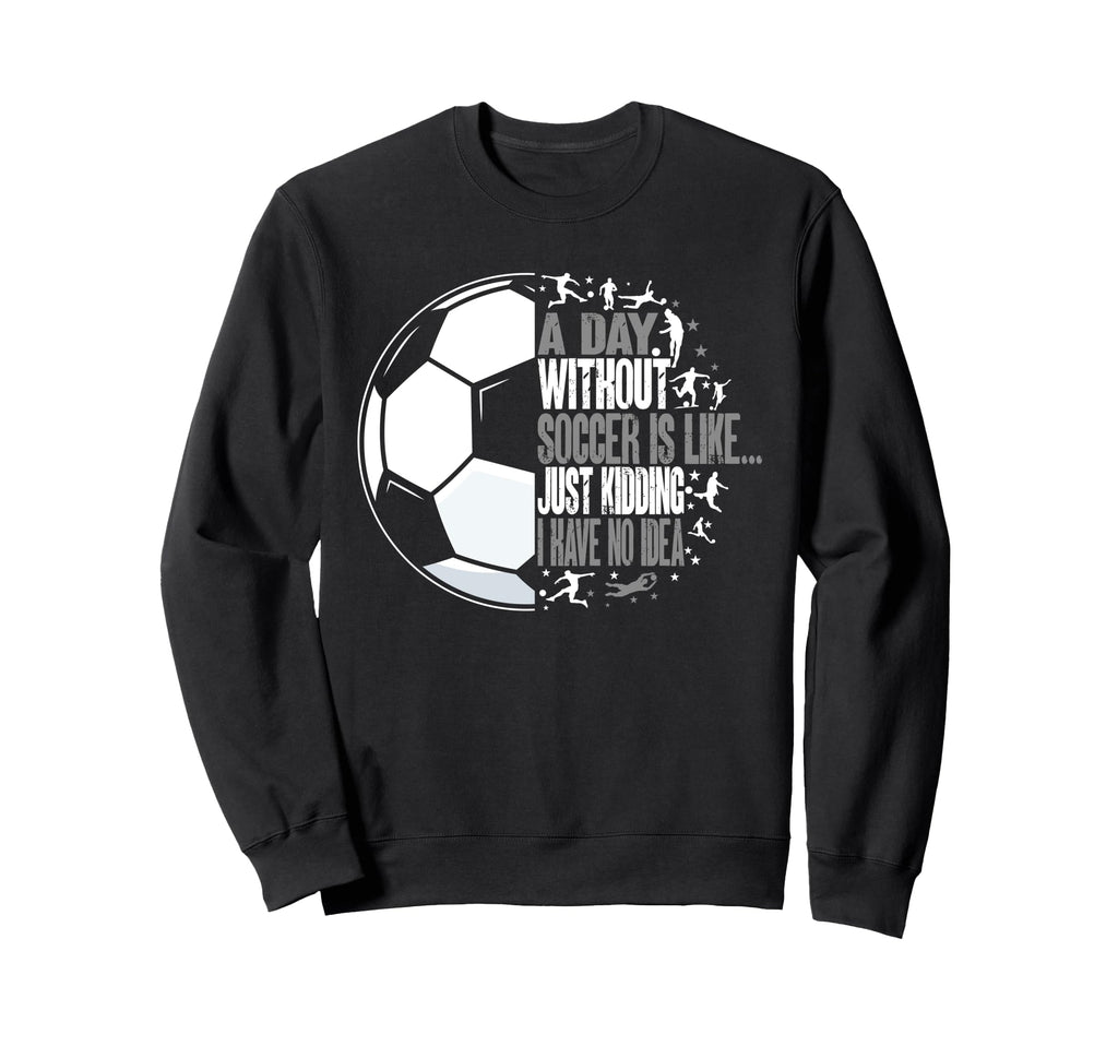 Without Soccer Is Like I Have No Sweatshirt - Aesthetic Graphic Unisex - T-Shirt, Sweatshirt, Hoodie