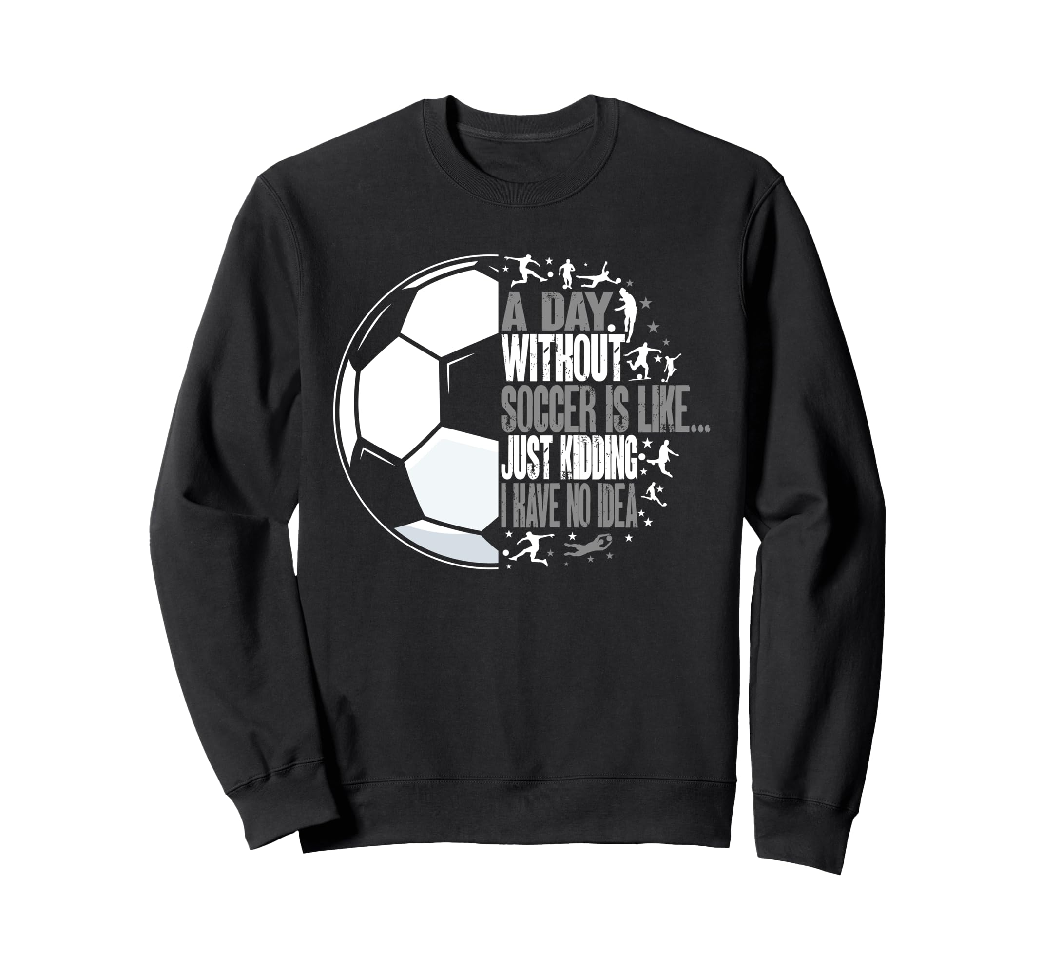 Without Soccer Is Like I Have No Sweatshirt - Aesthetic Graphic Unisex - T-Shirt, Sweatshirt, Hoodie