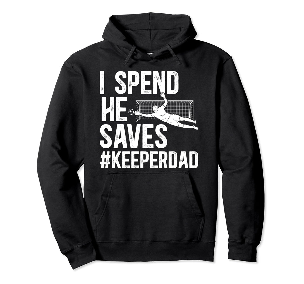 I Spend He Saves Soccer Keeper Dad Hoodie - Aesthetic Graphic Men Women - T-Shirt, Sweatshirt, Hoodie