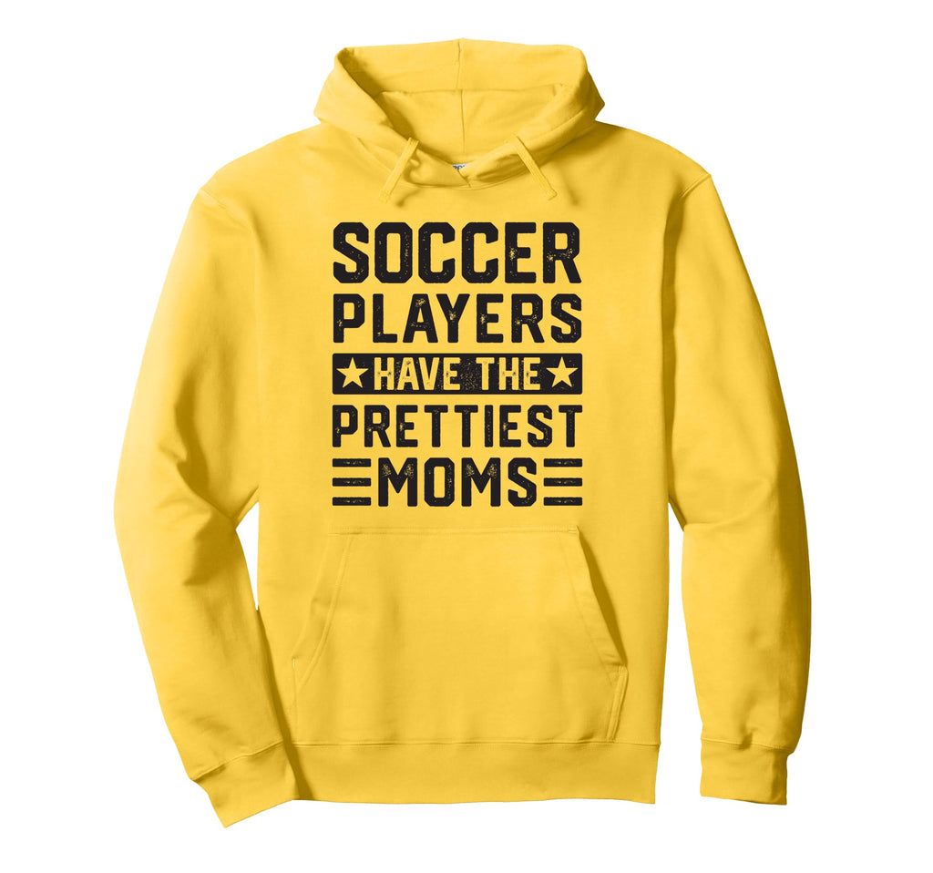 Soccer Players Have Prettiest Moms Hoodie - Casual Everyday Wear Men Women - T-Shirt, Sweatshirt, Hoodie