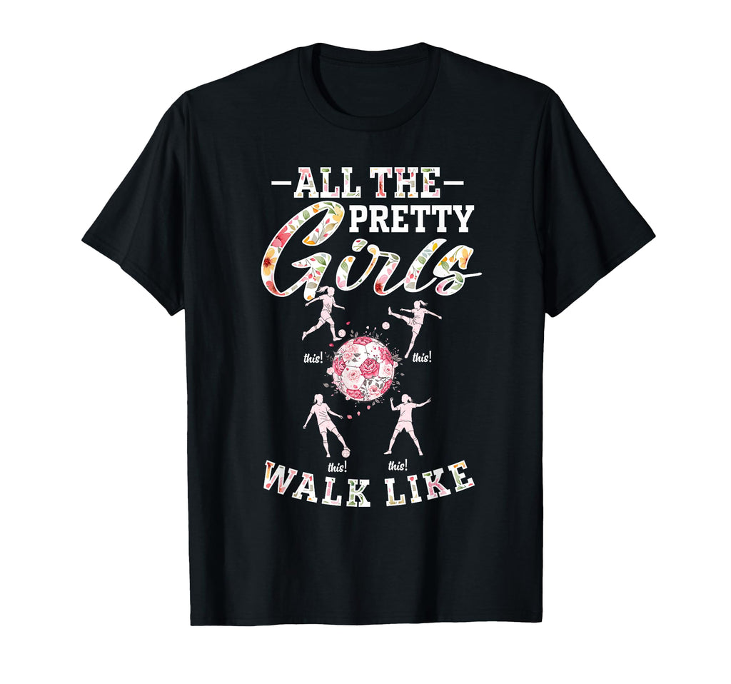Soccer All Pretty Walk Like This Floral T-Shirt - Graphic Print Unisex - T-Shirt, Sweatshirt, Hoodie