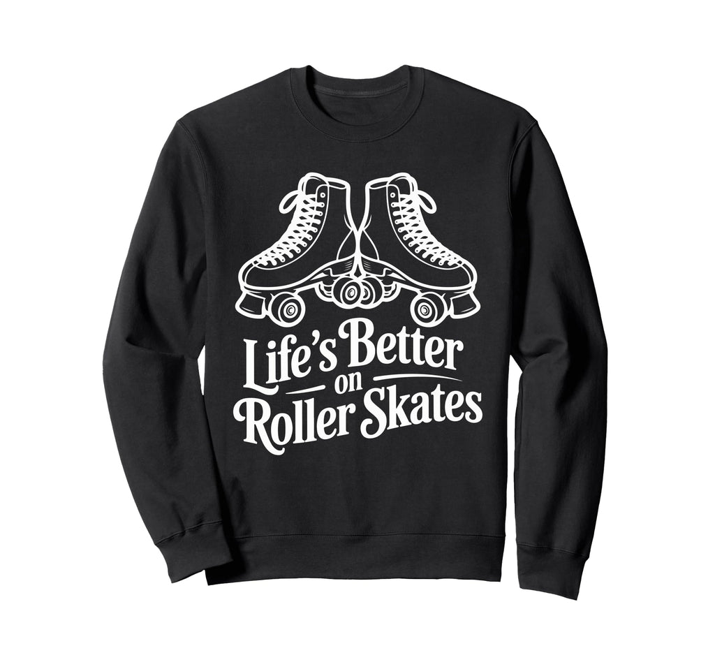 Lifes Better Roller Skates Vibes Sweatshirt - Streetwear Style Men Women - T-Shirt, Sweatshirt, Hoodie