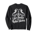 Lifes Better Roller Skates Vibes Sweatshirt - Streetwear Style Men Women - T-Shirt, Sweatshirt, Hoodie