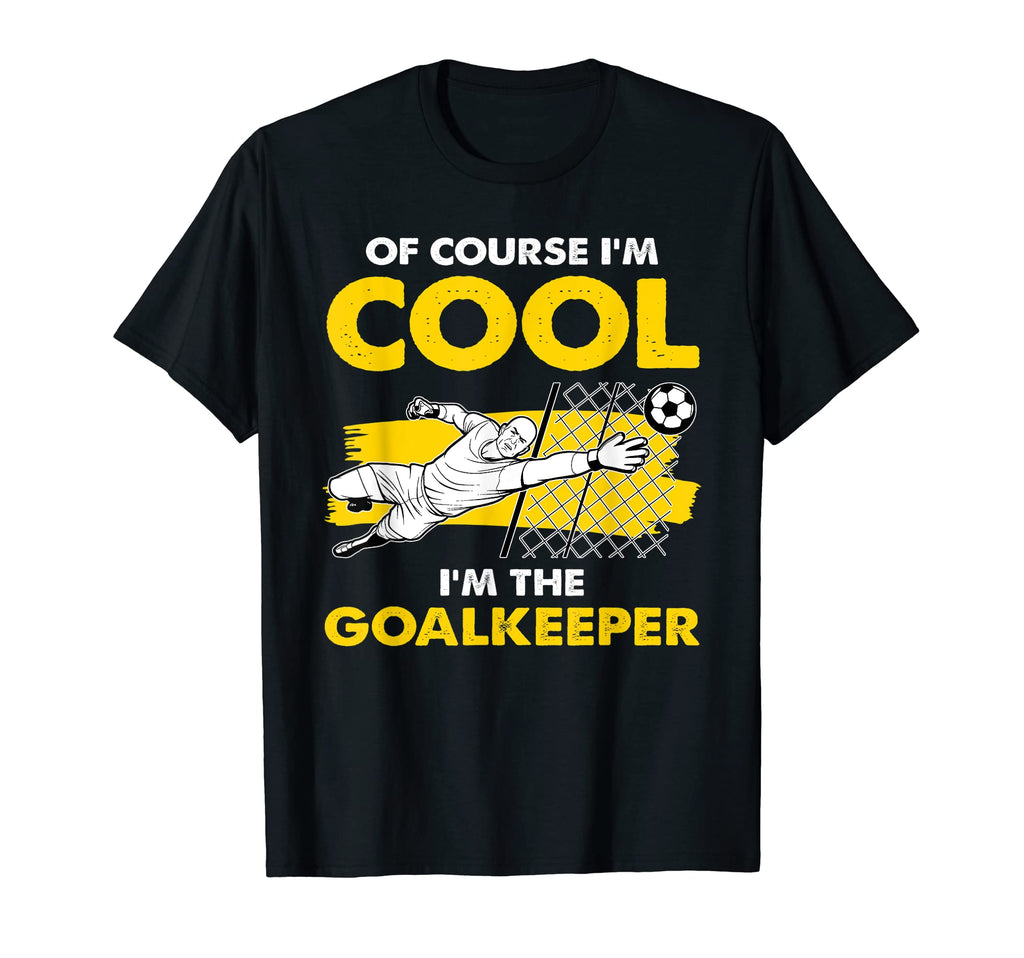 Course Im Im Goalkeeper Goalie T-Shirt - Fun Novelty Design Unisex - T-Shirt, Sweatshirt, Hoodie