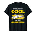 Course Im Im Goalkeeper Goalie T-Shirt - Fun Novelty Design Unisex - T-Shirt, Sweatshirt, Hoodie
