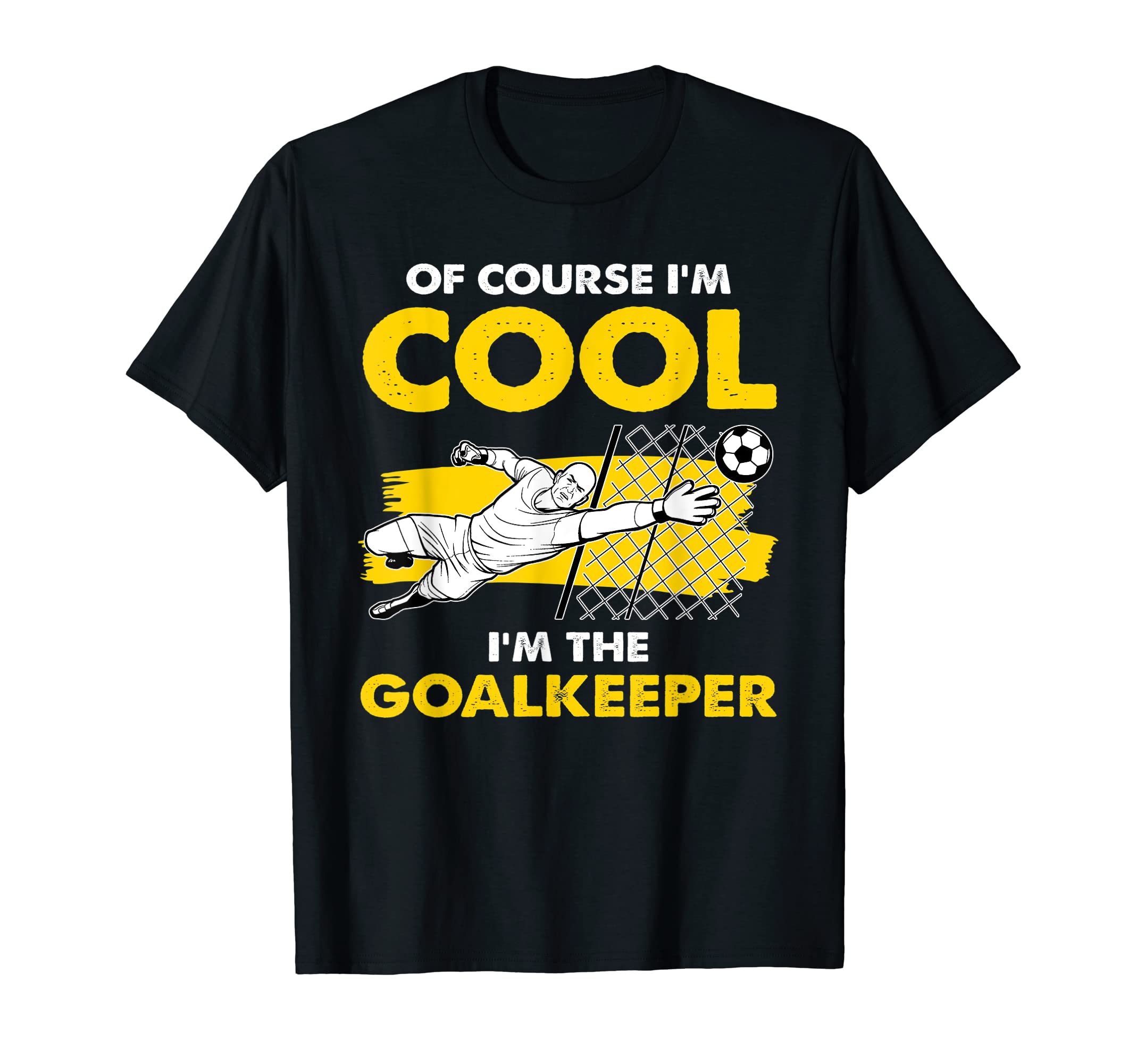 Course Im Im Goalkeeper Goalie T-Shirt - Fun Novelty Design Unisex - T-Shirt, Sweatshirt, Hoodie