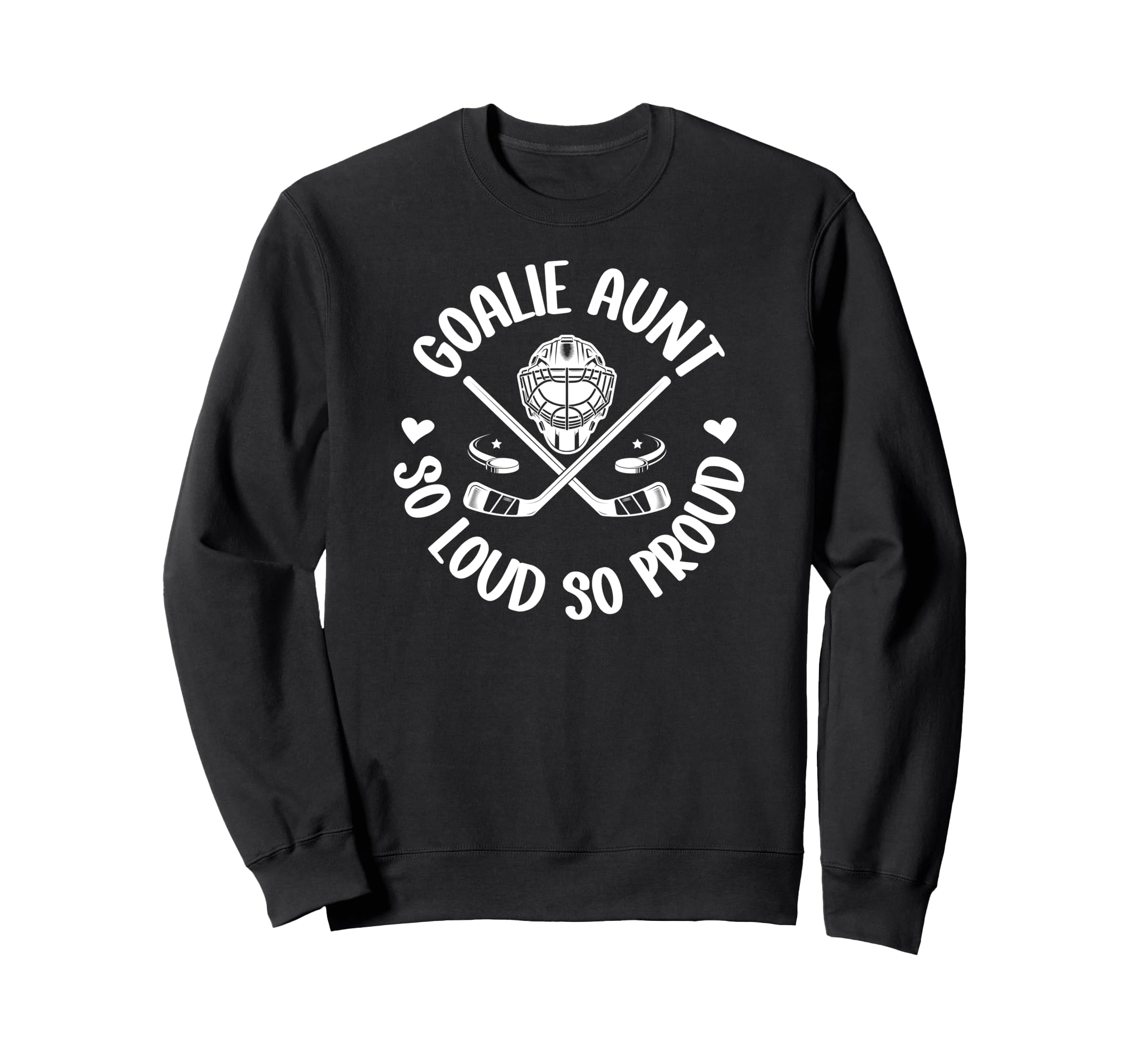 Hockey Goalie Aunt So Loud So Sweatshirt - Streetwear Style Men Women - T-Shirt, Sweatshirt, Hoodie