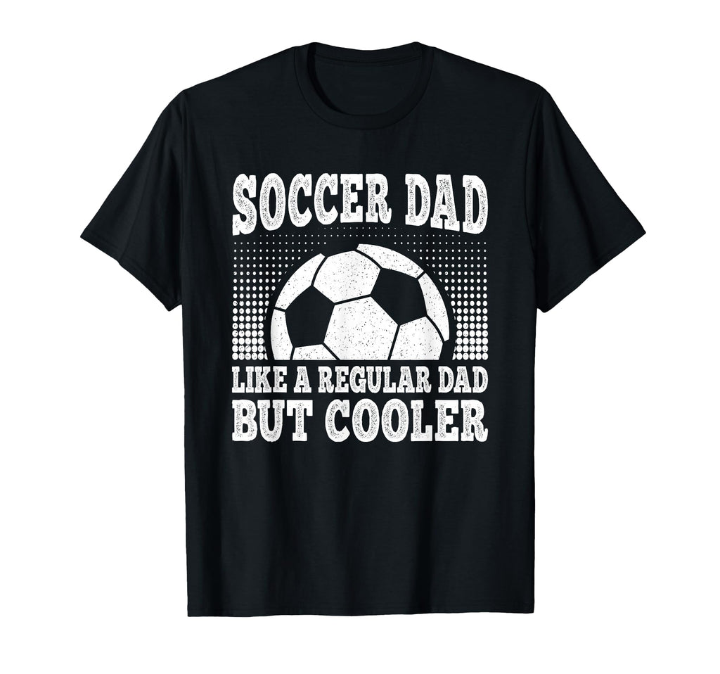 Soccer Dad Like Regular Dad But T-Shirt - Casual Everyday Wear for Adults - T-Shirt, Sweatshirt, Hoodie