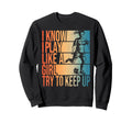 I Know I Play Like Try To Keep Up Sweatshirt - Casual Everyday Wear Unisex - T-Shirt, Sweatshirt, Hoodie
