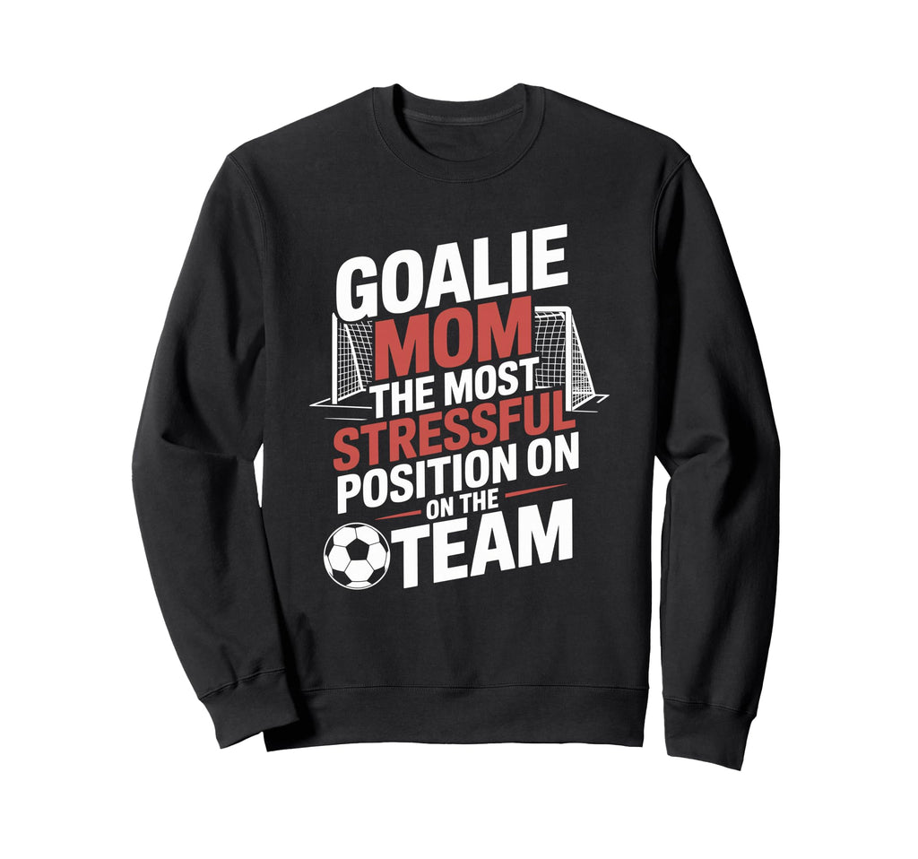 Most Stressful Position Team Goalkeeper Sweatshirt - Trendy Graphic Unisex - T-Shirt, Sweatshirt, Hoodie