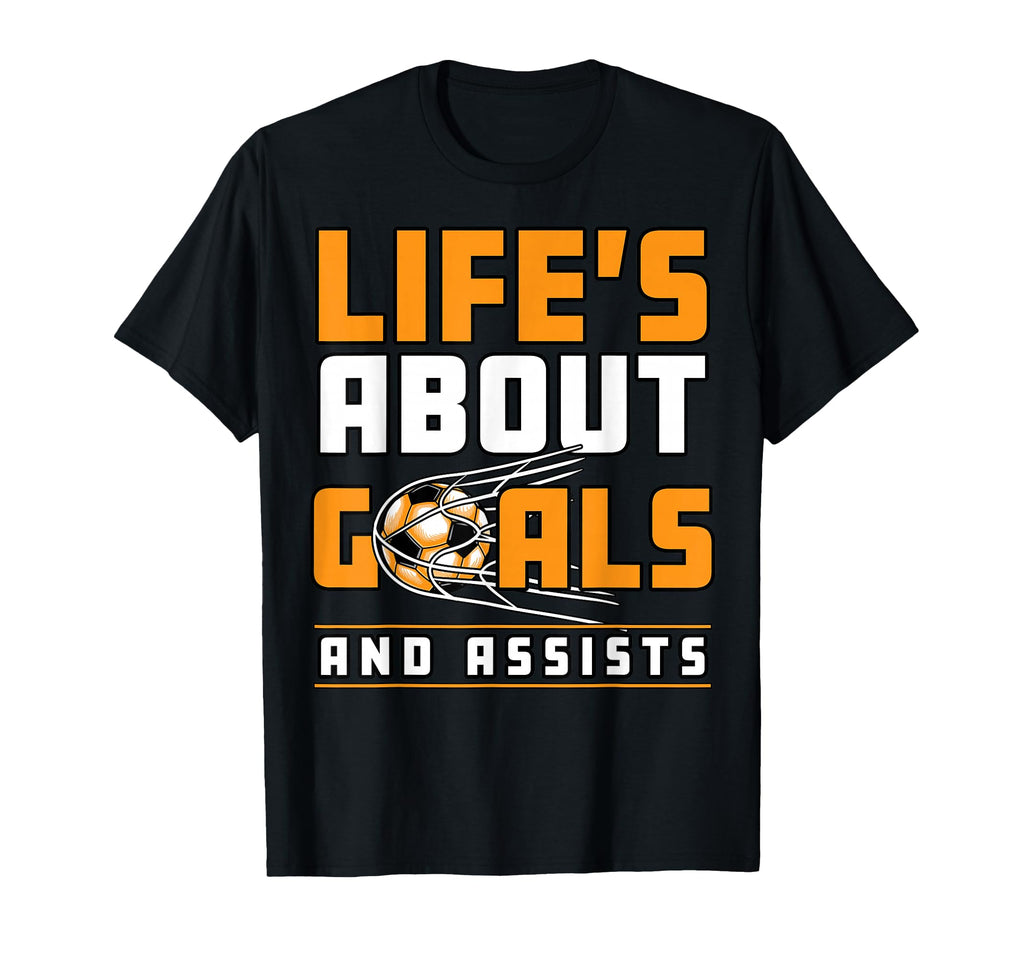 Soccer Player Lifes About Goals Assist T-Shirt - Fun Novelty Design Unisex - T-Shirt, Sweatshirt, Hoodie