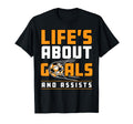 Soccer Player Lifes About Goals Assist T-Shirt - Fun Novelty Design Unisex - T-Shirt, Sweatshirt, Hoodie