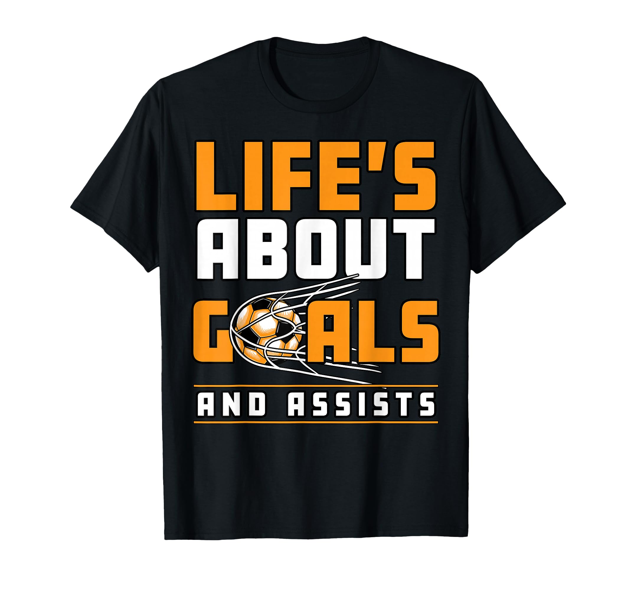 Soccer Player Lifes About Goals Assist T-Shirt - Fun Novelty Design Unisex - T-Shirt, Sweatshirt, Hoodie