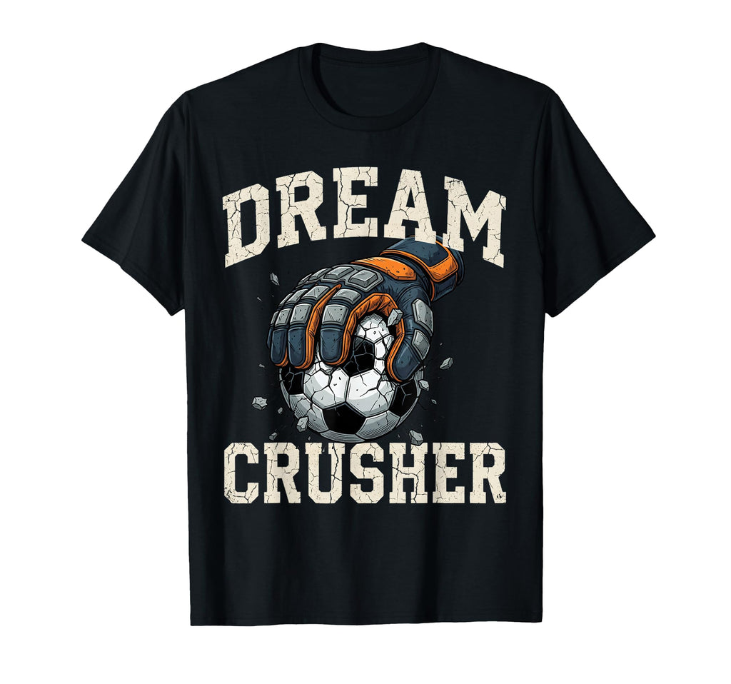 Dream Crusher Soccer Goalie T-Shirt - Casual Everyday Wear for Adults - T-Shirt, Sweatshirt, Hoodie