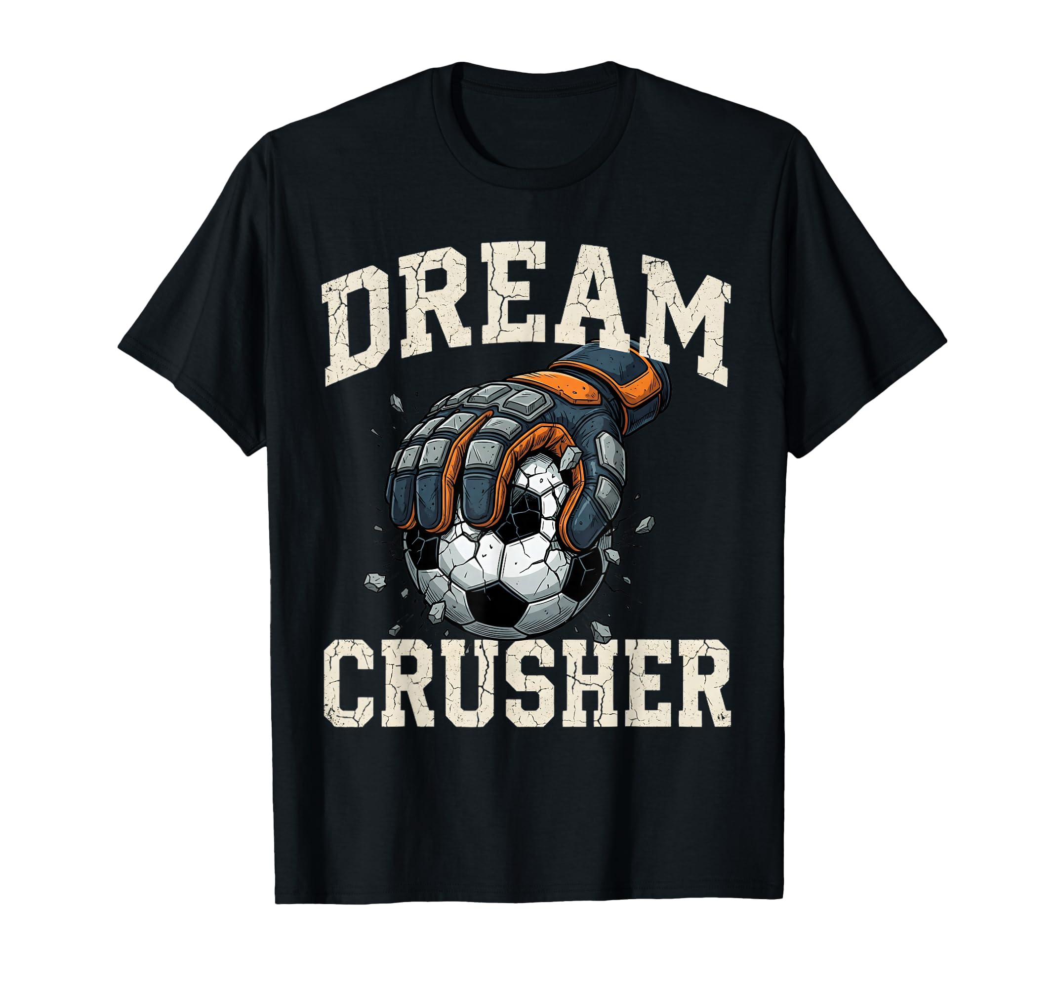 Dream Crusher Soccer Goalie T-Shirt - Casual Everyday Wear for Adults - T-Shirt, Sweatshirt, Hoodie