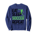 Eat Sleep Soccer Repeat Soccer Sports Sweatshirt - Novelty Apparel Unisex - T-Shirt, Sweatshirt, Hoodie