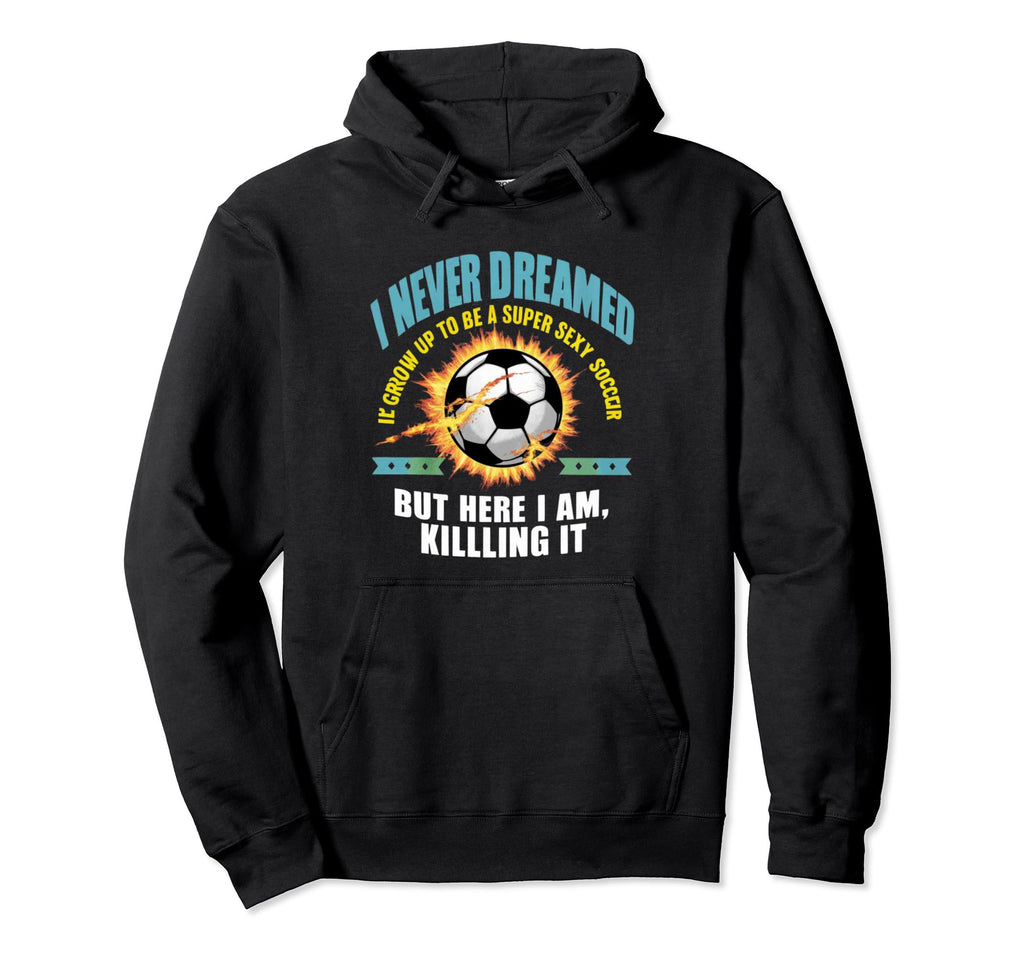 I Never Dreamed Id Grow Up To Be Hoodie - Fun Novelty Design for Adults - T-Shirt, Sweatshirt, Hoodie