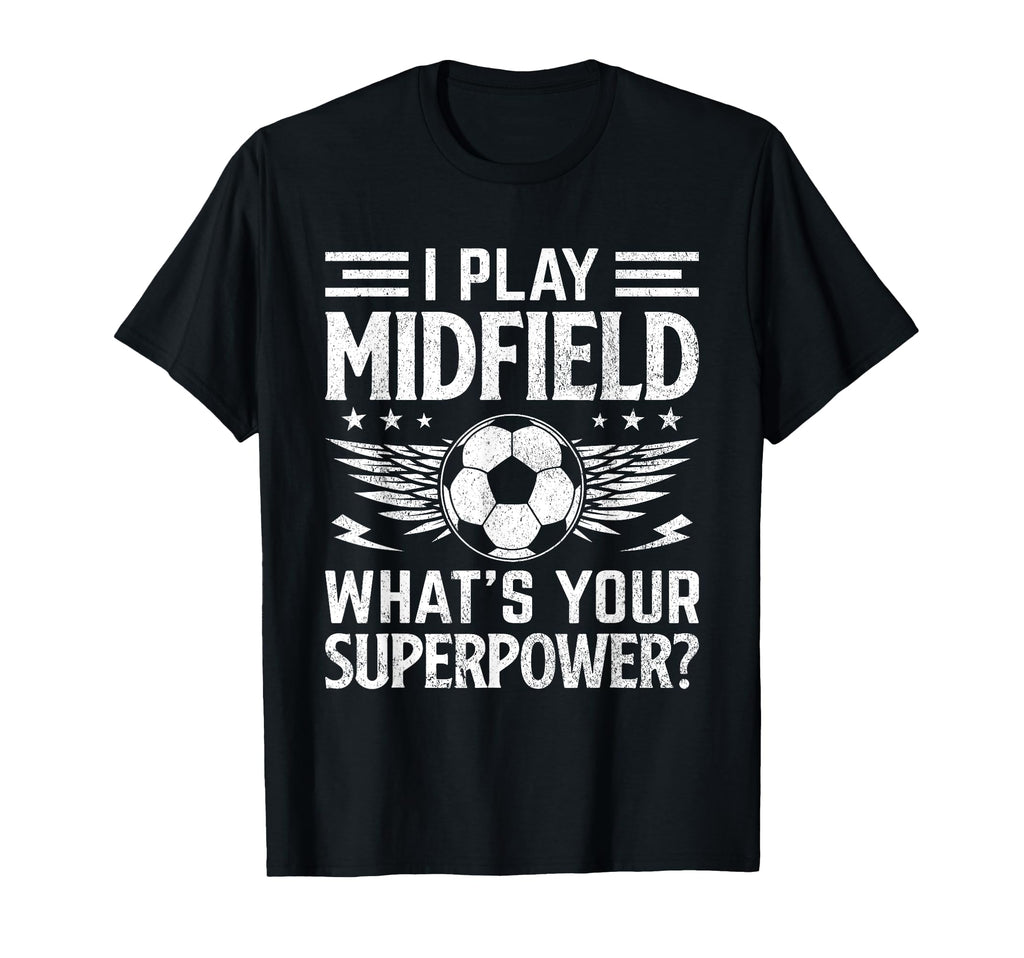 I Play Midfield Whats Your Superpower T-Shirt - Fun Novelty Design Unisex - T-Shirt, Sweatshirt, Hoodie
