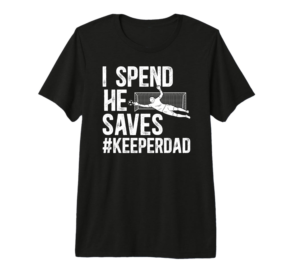 Mens I Spend He Saves Soccer Keeper Dad T-Shirt - Trendy Graphic Men Women - T-Shirt, Sweatshirt, Hoodie