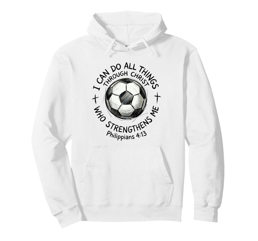 Soccer I Can Do All Things Through Christ Hoodie - Trendy Graphic Unisex - T-Shirt, Sweatshirt, Hoodie