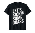 Lets Kick Some Grass Funny Soccer T-Shirt - Custom Art Print for Adults - T-Shirt, Sweatshirt, Hoodie