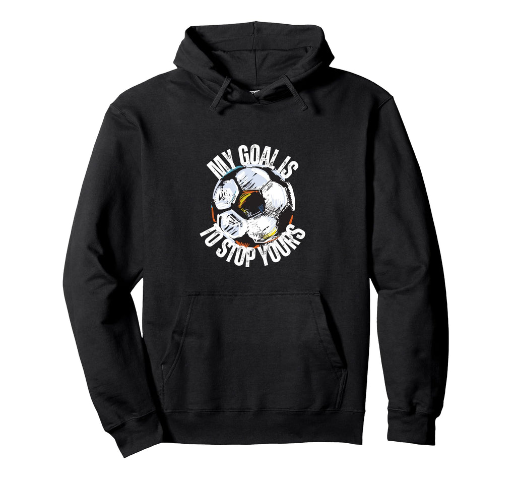 Funny My Goal Is To Stop Yours Soccer Hoodie - Minimalist Print for Adults - T-Shirt, Sweatshirt, Hoodie