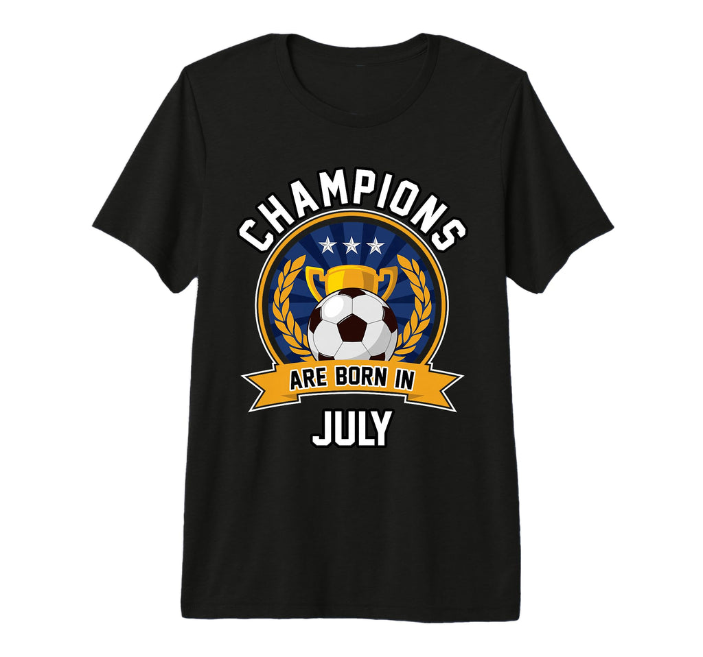 Champions Are Born July Football T-Shirt - Casual Everyday Wear for Adults - T-Shirt, Sweatshirt, Hoodie
